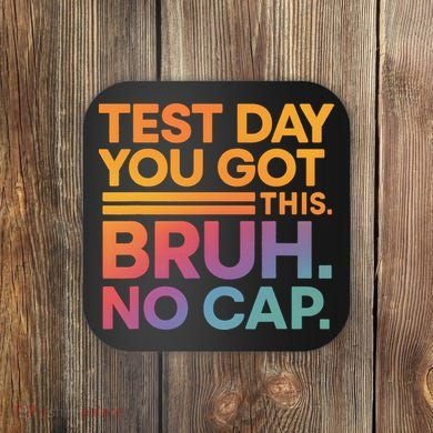 Test Day Teacher Bruh Its Test Day You Got This Funny Coaster
