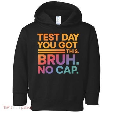 Test Day Teacher Bruh Its Test Day You Got This Funny Toddler Hoodie