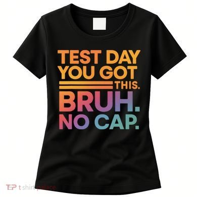 Test Day Teacher Bruh Its Test Day You Got This Funny Women's T-Shirt
