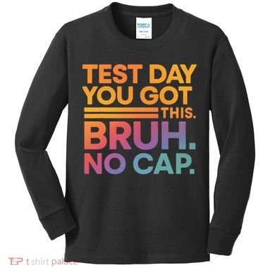 Test Day Teacher Bruh Its Test Day You Got This Funny Kids Long Sleeve Shirt