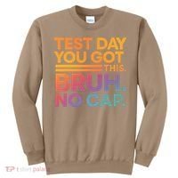 Test Day Teacher Bruh Its Test Day You Got This Funny Sweatshirt thumb 0