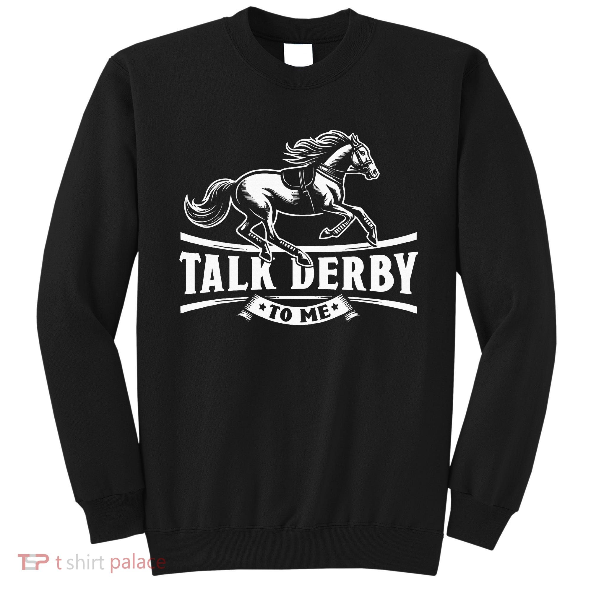 Talk Derby To Me Horse Racing Talk Derby To Me Sweatshirt