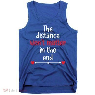 The Distance Won't Matter In The End Wedding Anniversary Cool Gift Tank Top