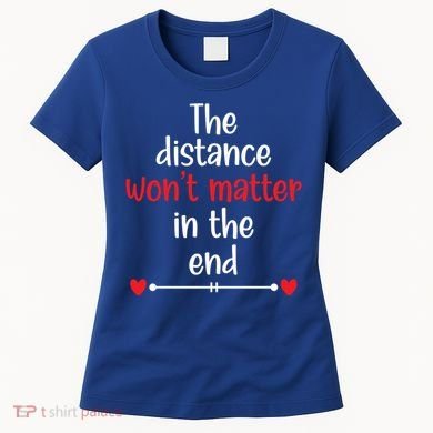 The Distance Won't Matter In The End Wedding Anniversary Cool Gift Women's T-Shirt