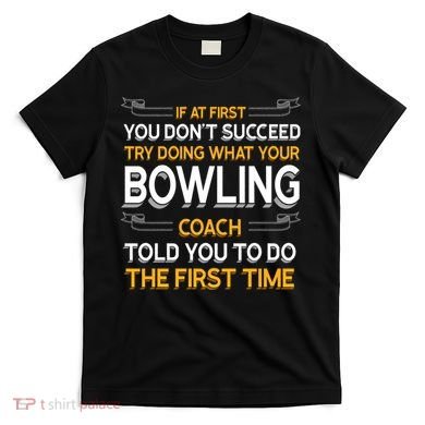 Try Doing What Your Bowling Coach Told You Motivational Gift T-Shirt