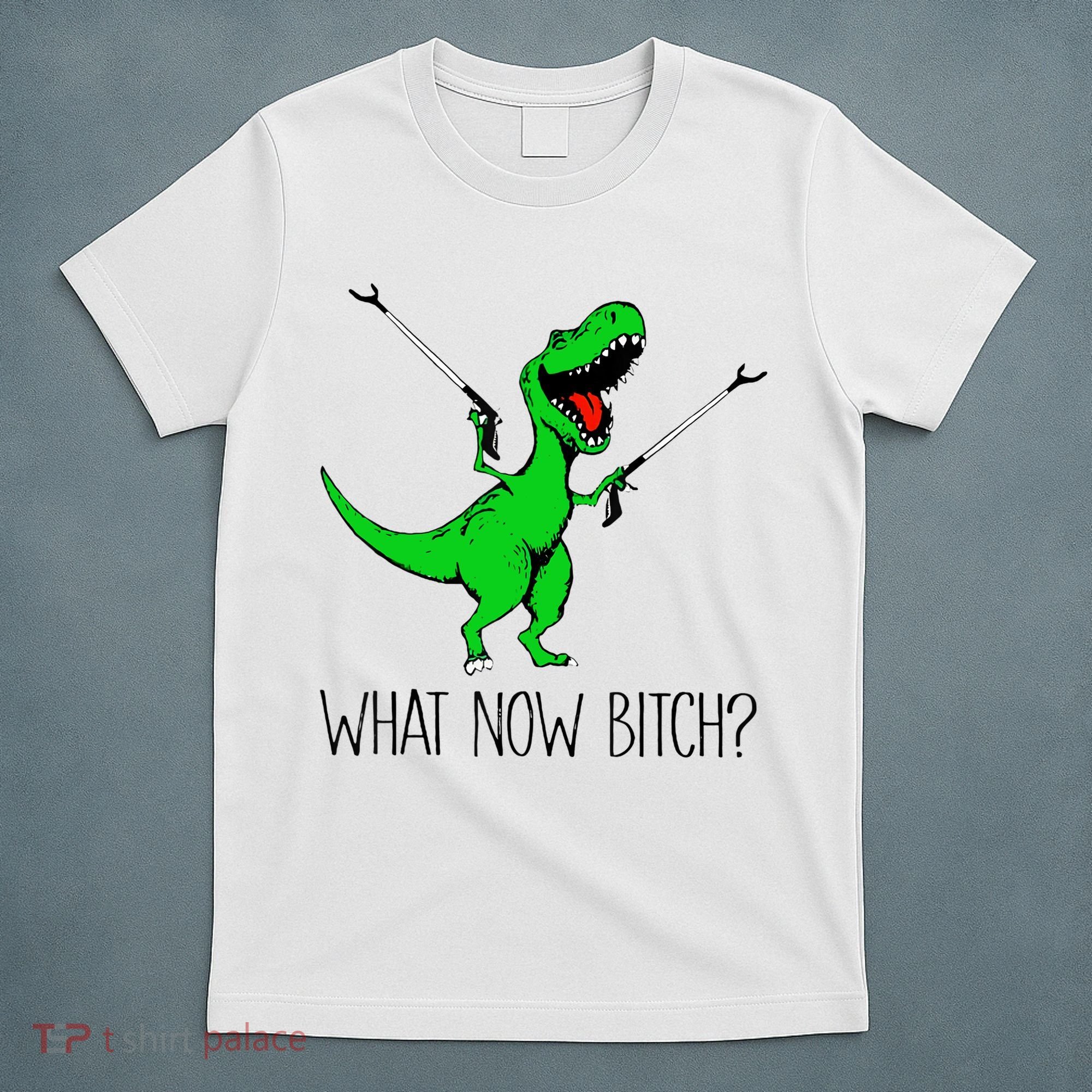 TRex Dinosaur What Now Bitch Funny Tyrannosaurus Rex TShirt T-Shirt