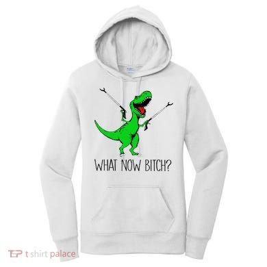 TRex Dinosaur What Now Bitch Funny Tyrannosaurus Rex TShirt Women's Hoodie
