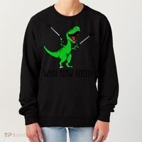 Tgiftrex Dinosaur What Now Bitch Funny Tyrannosaurus Rex Gift Women's Sweatshirt thumb 0