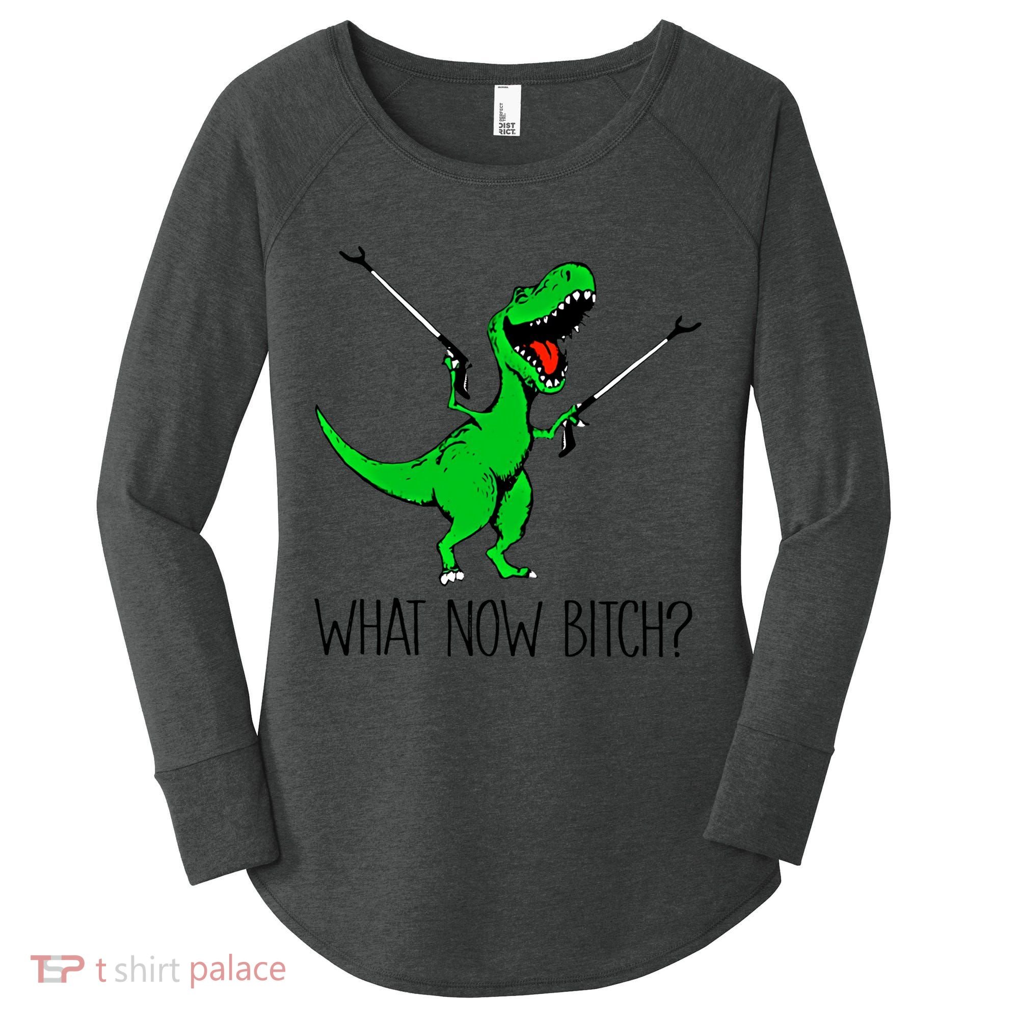 Tgiftrex Dinosaur What Now Bitch Funny Tyrannosaurus Rex Gift Women's Perfect Tri Tunic Long Sleeve Shirt