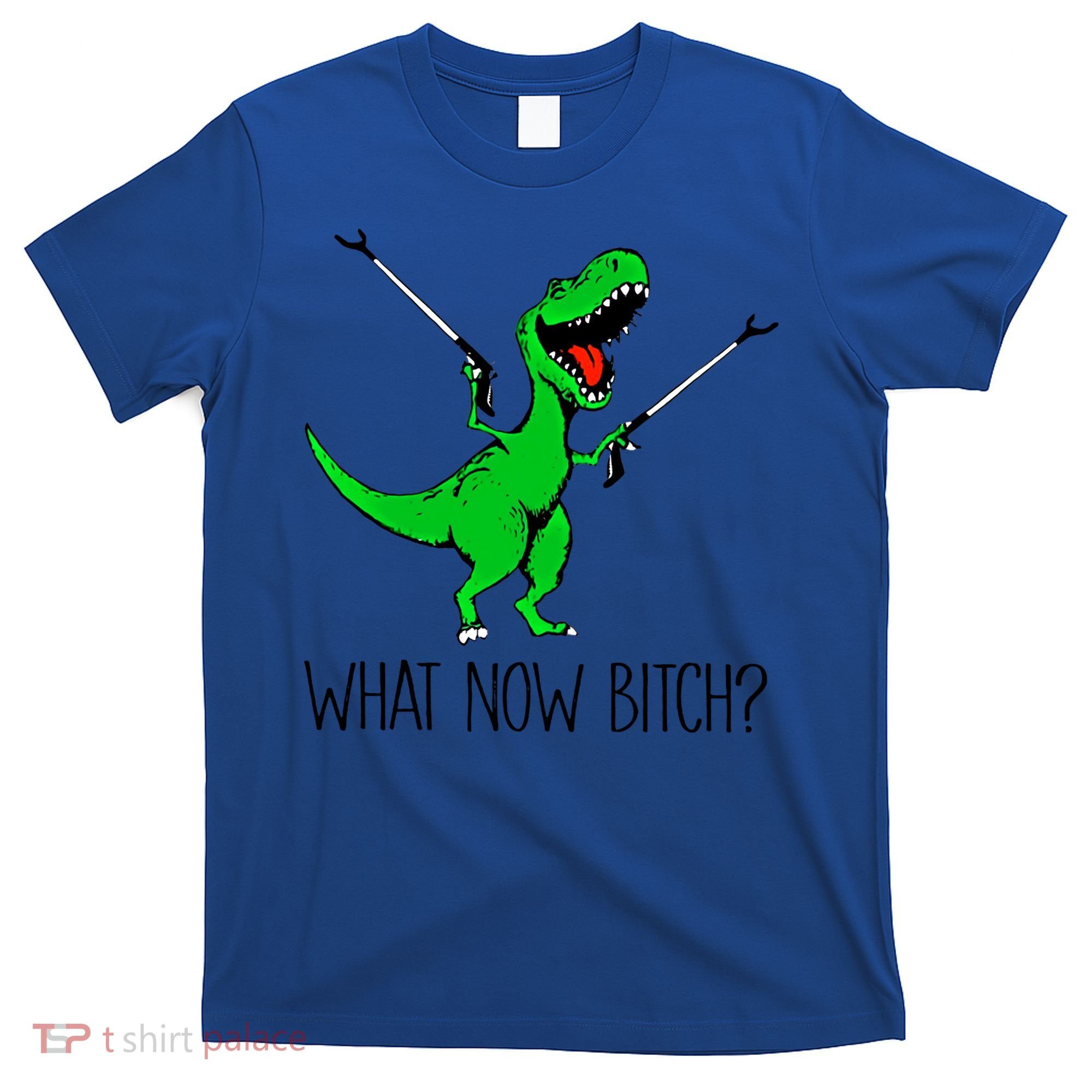 Tgiftrex Dinosaur What Now Bitch Funny Tyrannosaurus Rex Gift T-Shirt
