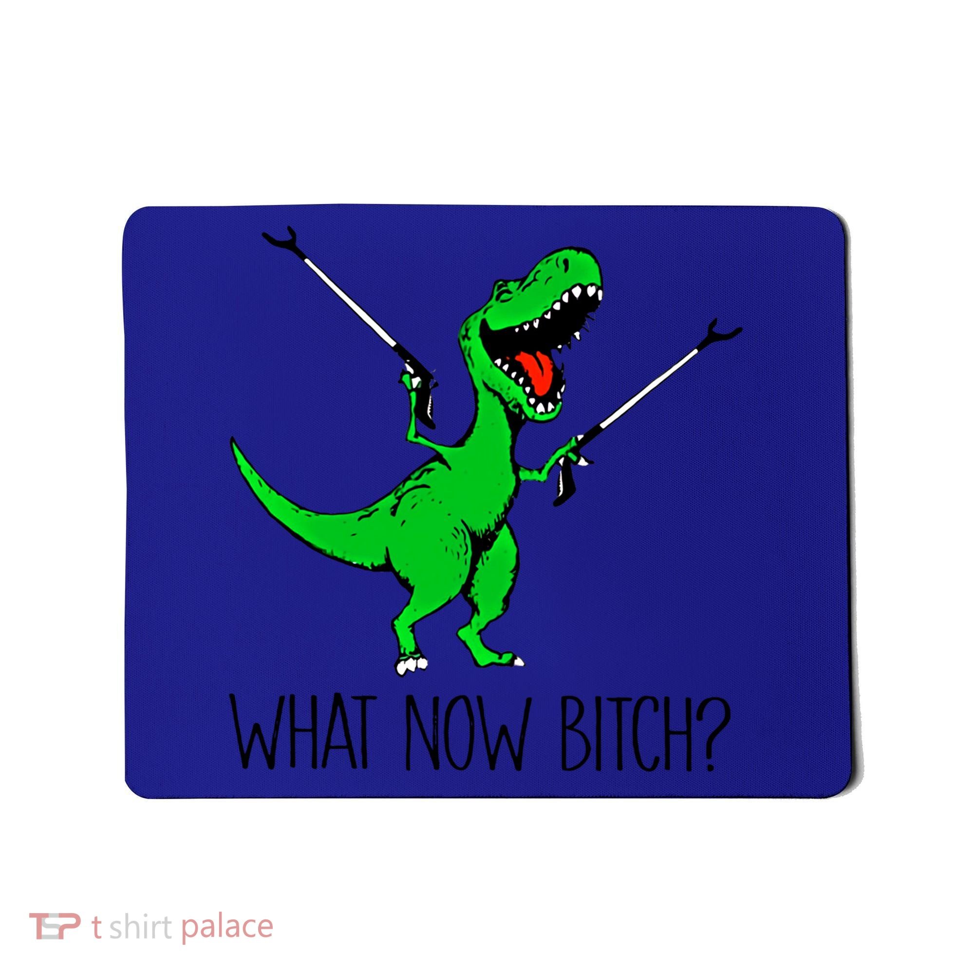 Tgiftrex Dinosaur What Now Bitch Funny Tyrannosaurus Rex Gift Mousepad