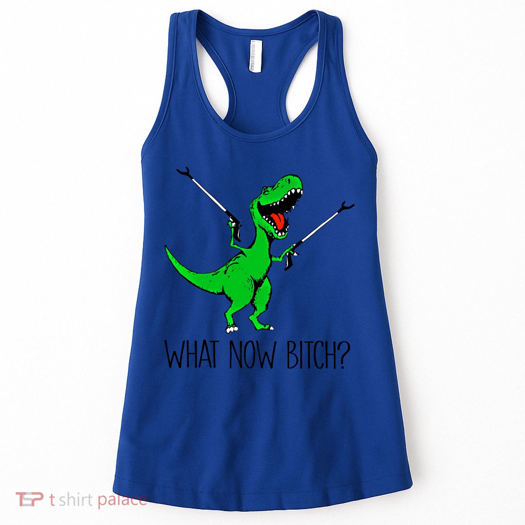 Tgiftrex Dinosaur What Now Bitch Funny Tyrannosaurus Rex Gift Women's Tank Top