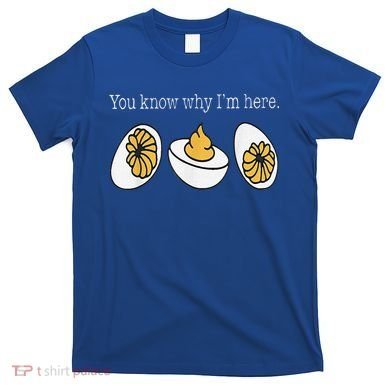 Thanksgiving Dinner You Know Why Im Here Deviled Egg T-Shirt