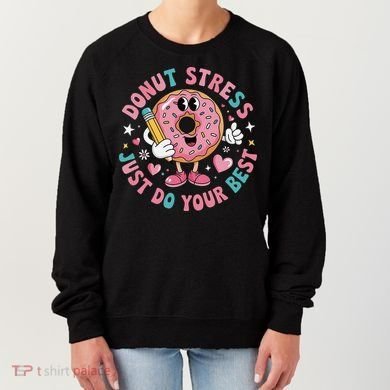 Test Day You Got This Testing Donut Stress Just Do Your Women's Sweatshirt