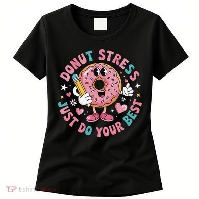 Test Day You Got This Testing Donut Stress Just Do Your Women's T-Shirt