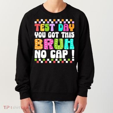 Test Day You Got This Bruh No Cap Funny Testing Day Teacher  Women's Sweatshirt