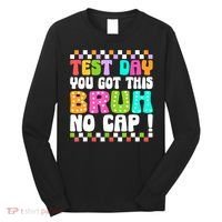 Test Day You Got This Bruh No Cap Funny Testing Day Teacher  Long Sleeve Shirt thumb 0