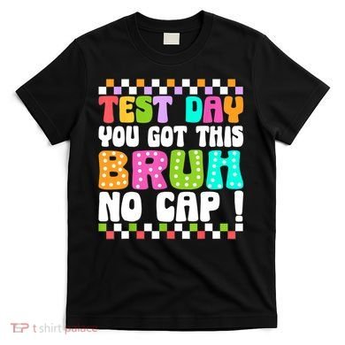 Test Day You Got This Bruh No Cap Funny Testing Day Teacher  T-Shirt