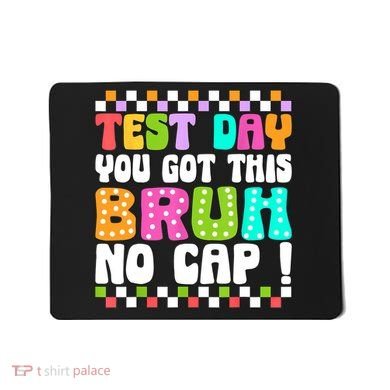 Test Day You Got This Bruh No Cap Funny Testing Day Teacher  Mousepad