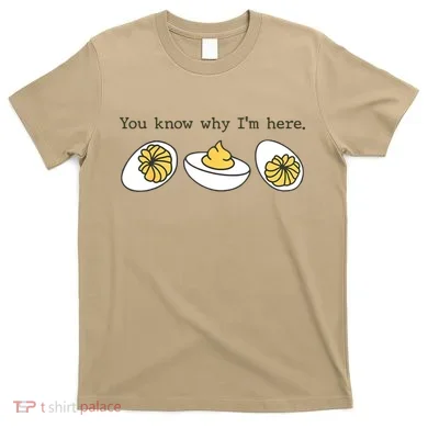 Thanksgiving Dinner You Know Why IM Here Deviled Egg T-Shirt