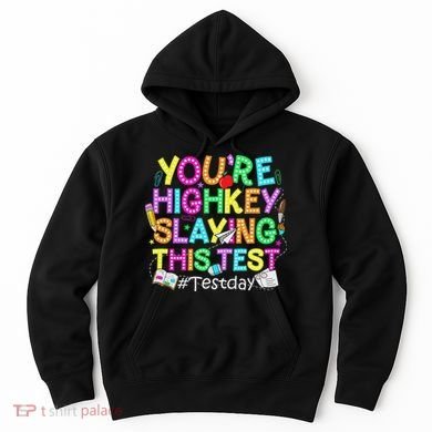 Test Day You're Highkey Slaying This Test Testing Teacher Hoodie