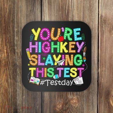 Test Day You're Highkey Slaying This Test Testing Teacher Coaster