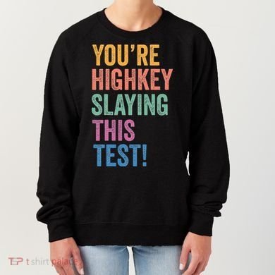 Testing Day Youre Highkey Slaying This Test Day Teacher Gift Women's Sweatshirt