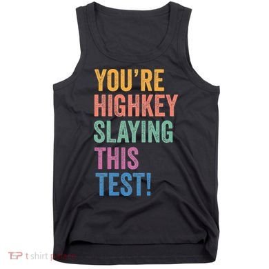 Testing Day Youre Highkey Slaying This Test Day Teacher Gift Tank Top