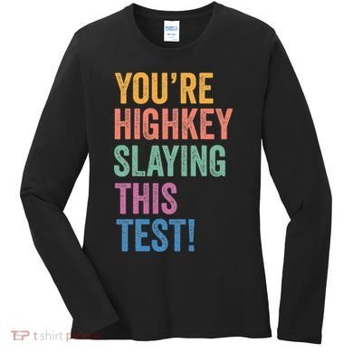 Testing Day Youre Highkey Slaying This Test Day Teacher Gift Women's Long Sleeve Shirt