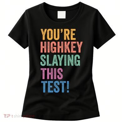 Testing Day Youre Highkey Slaying This Test Day Teacher Gift Women's T-Shirt