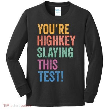 Testing Day Youre Highkey Slaying This Test Day Teacher Gift Kids Long Sleeve Shirt
