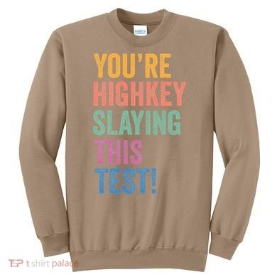 Testing Day Youre Highkey Slaying This Test Day Teacher Gift Sweatshirt