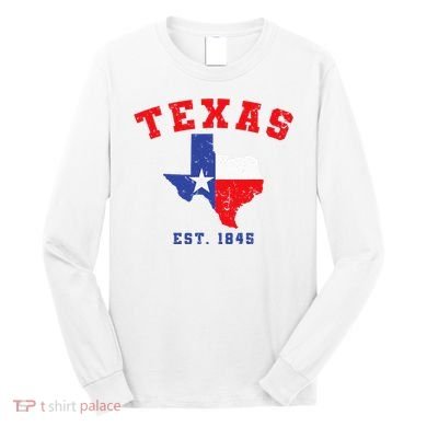 Texas Est. 1845 Texas Pride Home State Texan Long Sleeve Shirt