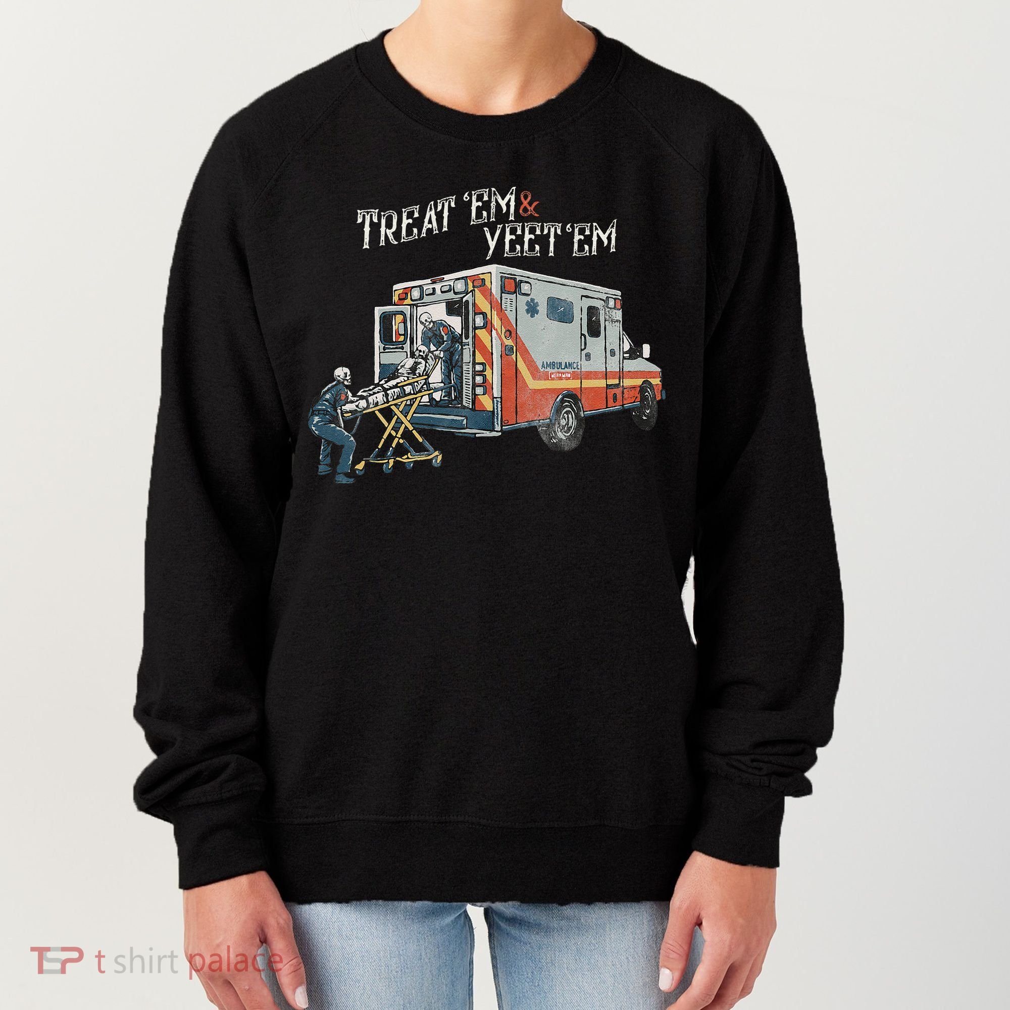 Treat Em And Yeet Em Skeleton Ambulance Funny Women's Sweatshirt
