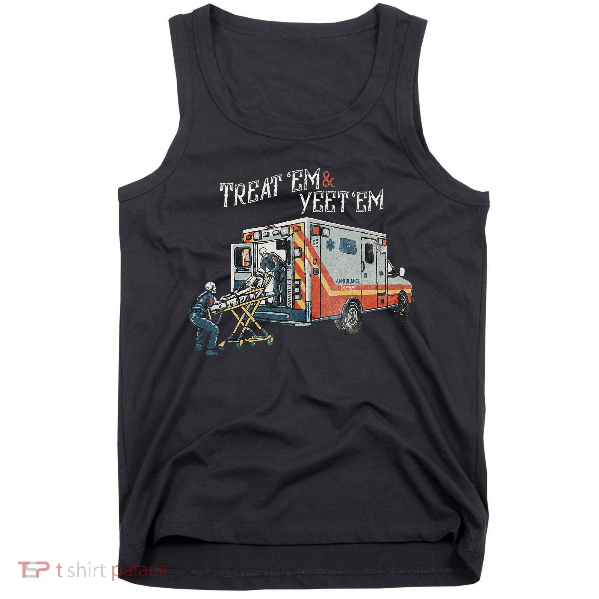 Treat Em And Yeet Em Skeleton Ambulance Funny Tank Top