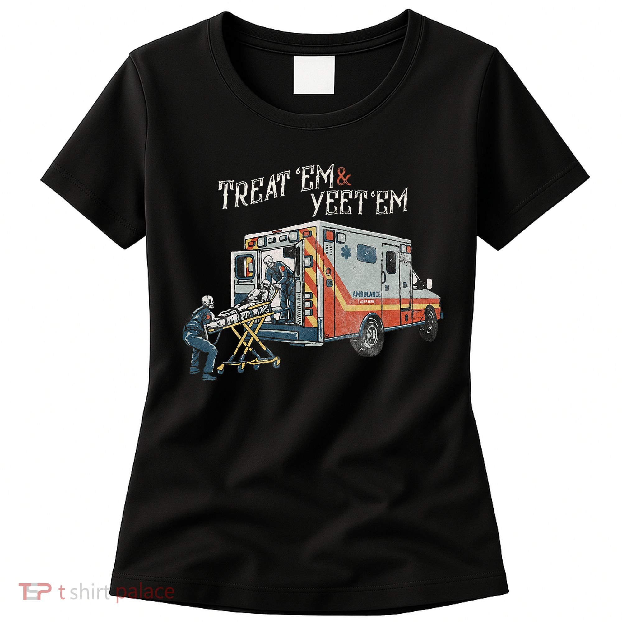 Treat Em And Yeet Em Skeleton Ambulance Funny Women's T-Shirt