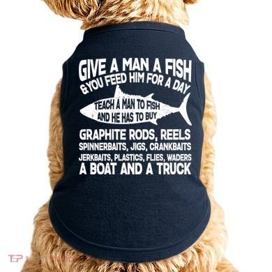 Teach A Man A Fish And He Has To Buy A Boat Doggie Tank