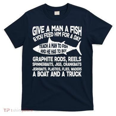 Teach A Man A Fish And He Has To Buy A Boat T-Shirt