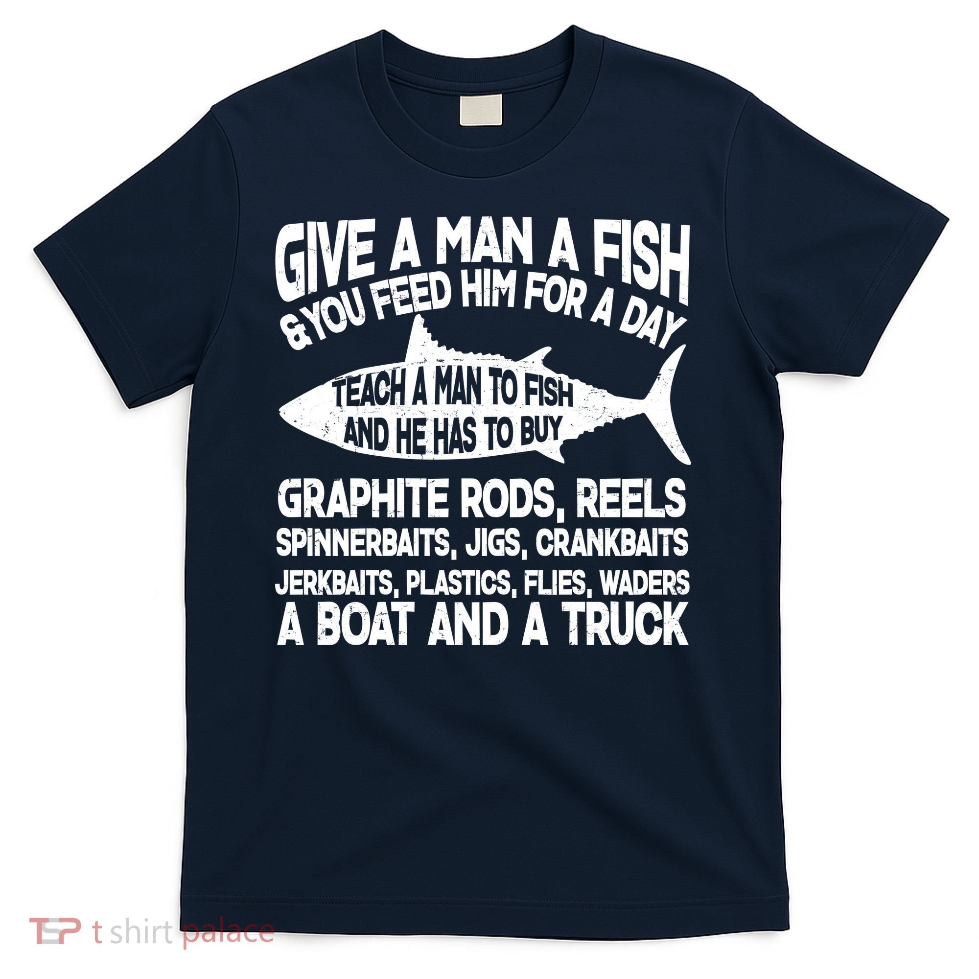 Teach A Man A Fish And He Has To Buy A Boat T-Shirt