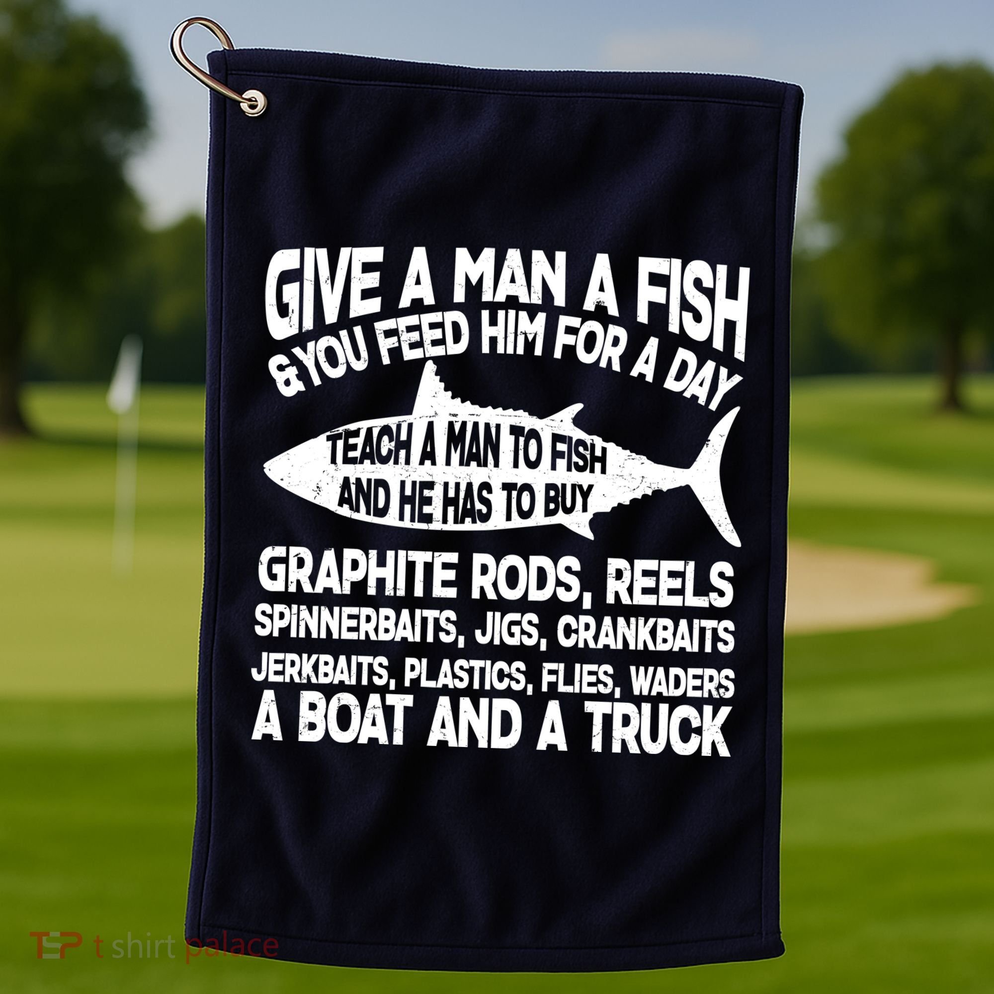 Teach A Man A Fish And He Has To Buy A Boat Golf Towel