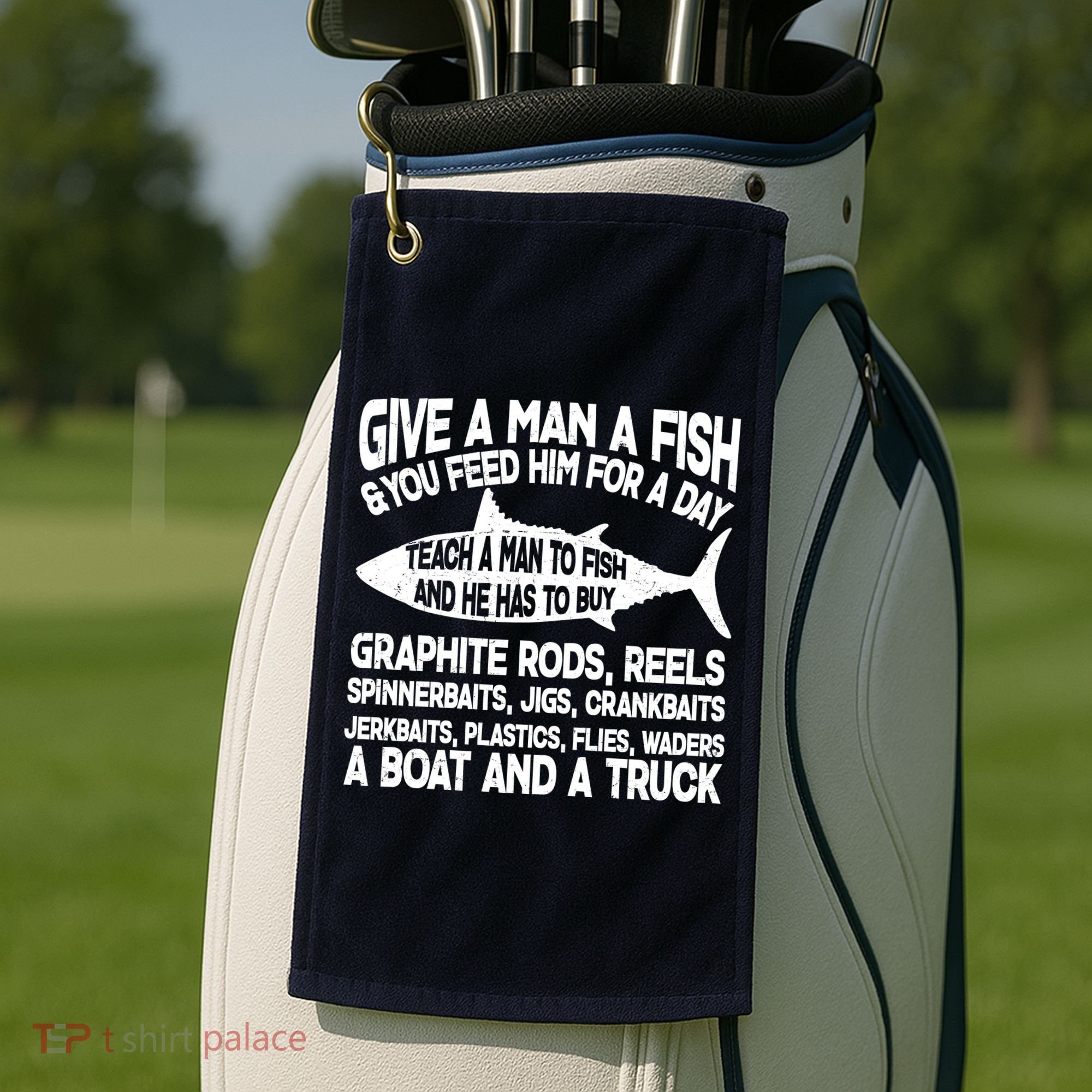 Teach A Man A Fish And He Has To Buy A Boat Golf Towel