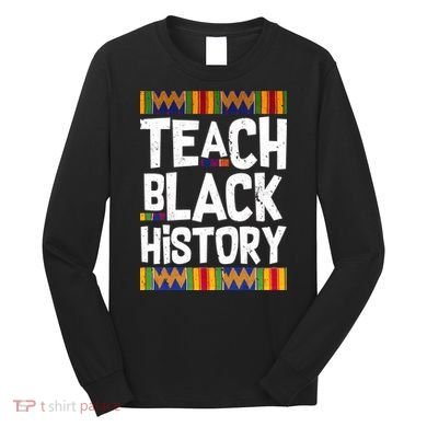 Teach Black History Long Sleeve Shirt