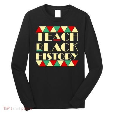 Teach Black History African Pride Long Sleeve Shirt