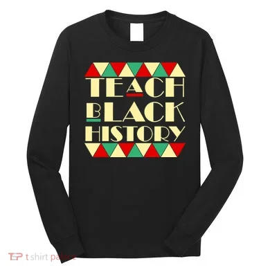 Teach Black History African Pride Long Sleeve Shirt