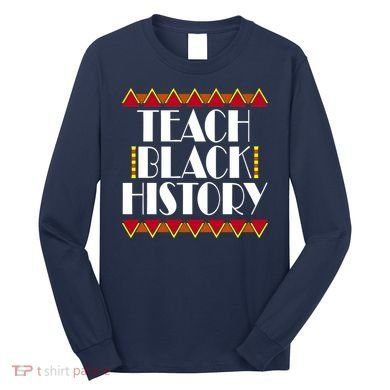 Teach Black History African Teacher Long Sleeve Shirt