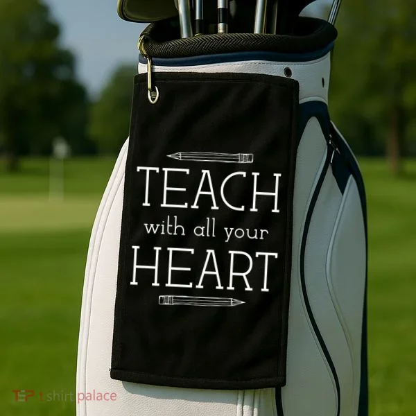 Teach With All Your Heart Golf Towel