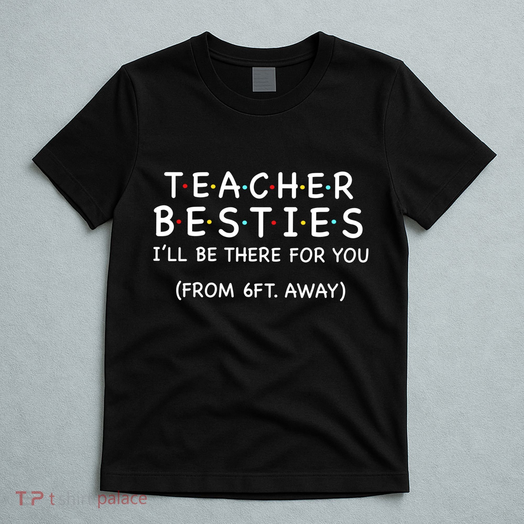 Teacher Besties I'll Be There For You 6ft Away T-Shirt