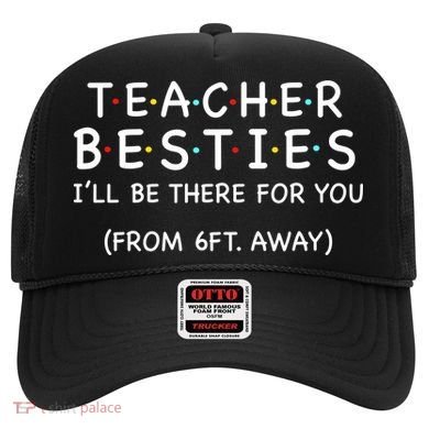 Teacher Besties I'll Be There For You 6ft Away Hat