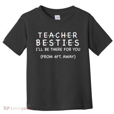 Teacher Besties I'll Be There For You 6ft Away Toddler T-Shirt