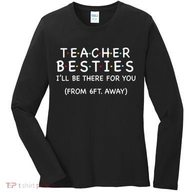 Teacher Besties I'll Be There For You 6ft Away Women's Long Sleeve Shirt